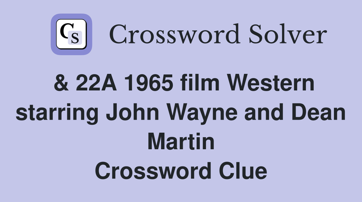 & 22A 1965 film Western starring John Wayne and Dean Martin Crossword Clue