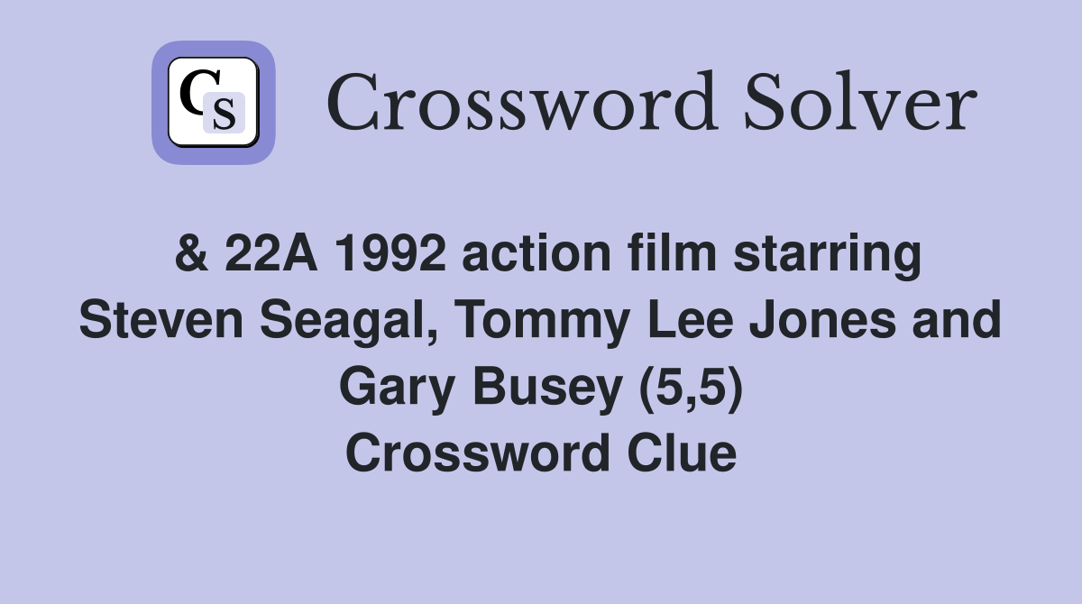 & 22A 1992 action film starring Steven Seagal, Tommy Lee Jones and Gary Busey (5,5) Crossword Clue