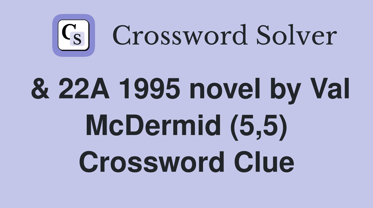 & 22A 1995 novel by Val McDermid (5,5) Crossword Clue