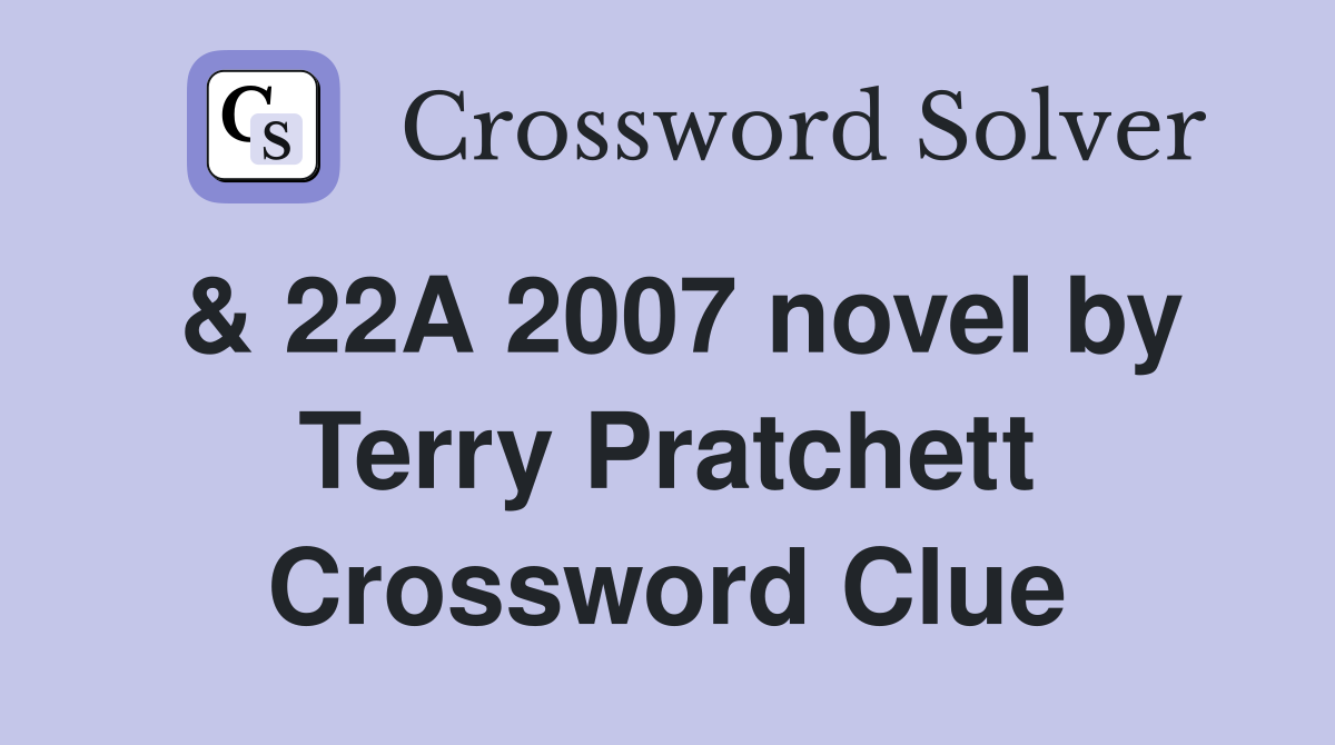 & 22A 2007 novel by Terry Pratchett Crossword Clue