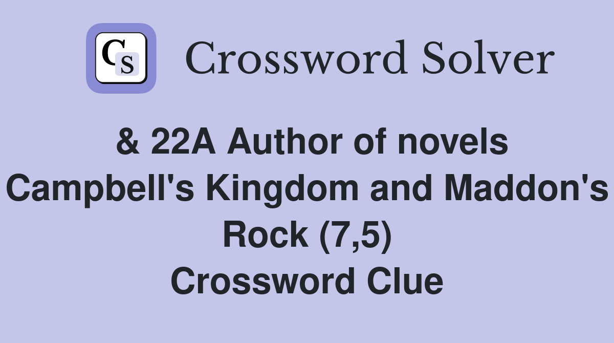 & 22A Author of novels Campbell's Kingdom and Maddon's Rock (7,5) Crossword Clue