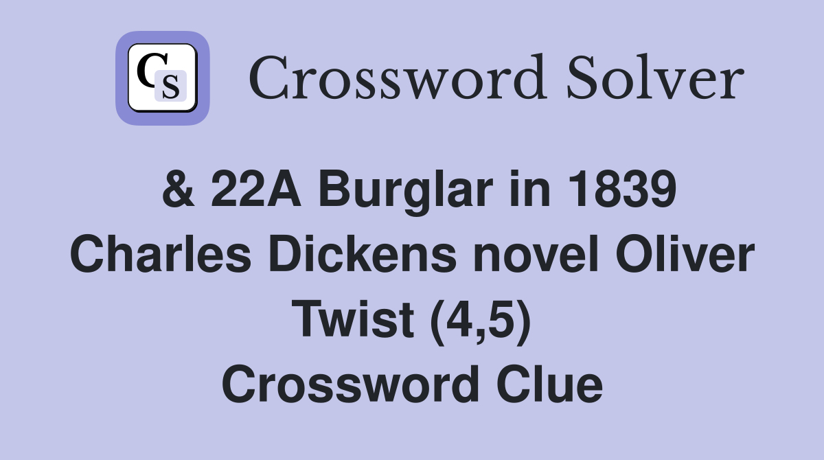 & 22A Burglar in 1839 Charles Dickens novel Oliver Twist (4,5) Crossword Clue
