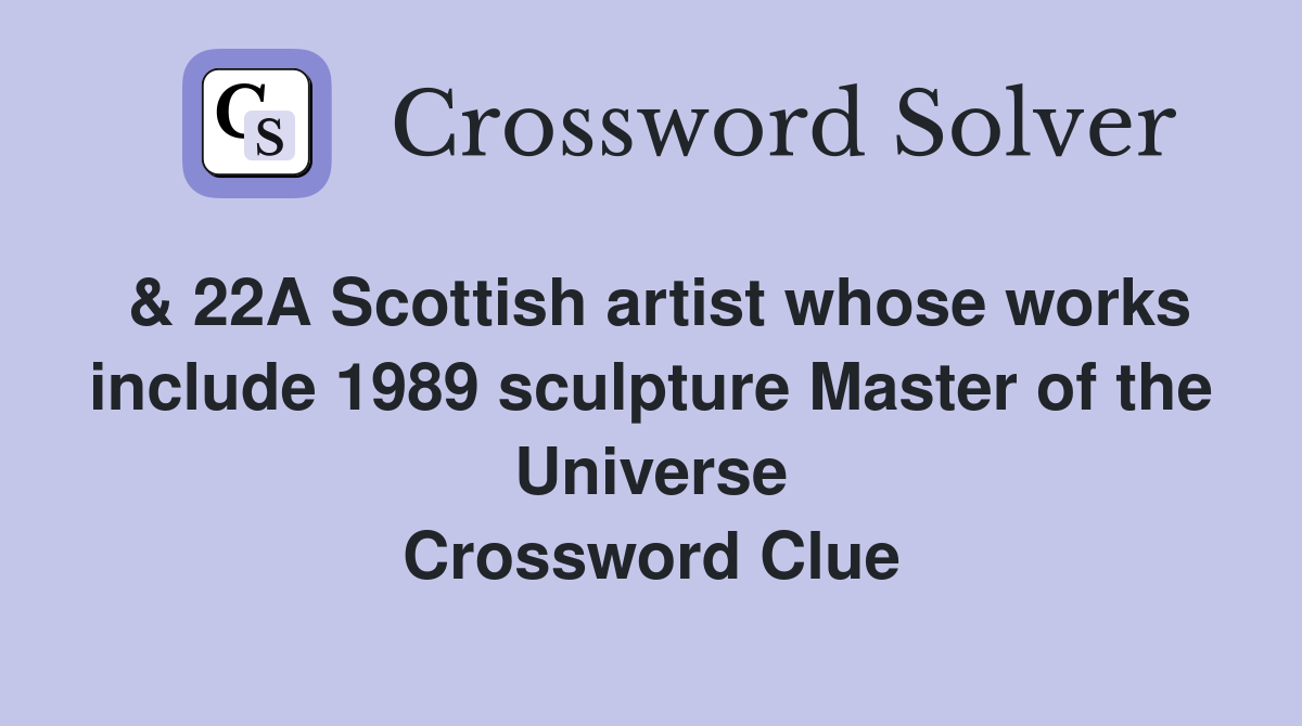 & 22A Scottish artist whose works include 1989 sculpture Master of the Universe Crossword Clue