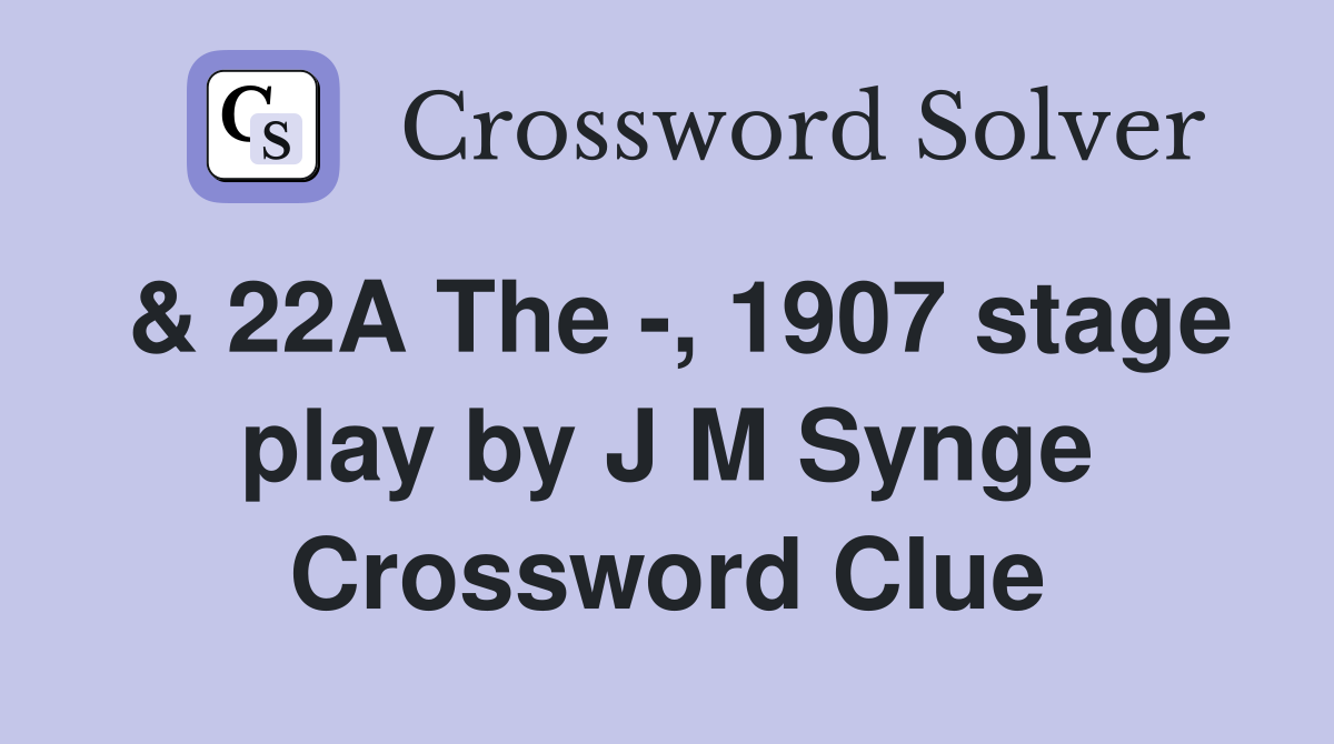 & 22A The -, 1907 stage play by J M Synge Crossword Clue