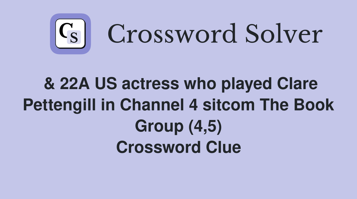 & 22A US actress who played Clare Pettengill in Channel 4 sitcom The Book Group (4,5) Crossword Clue
