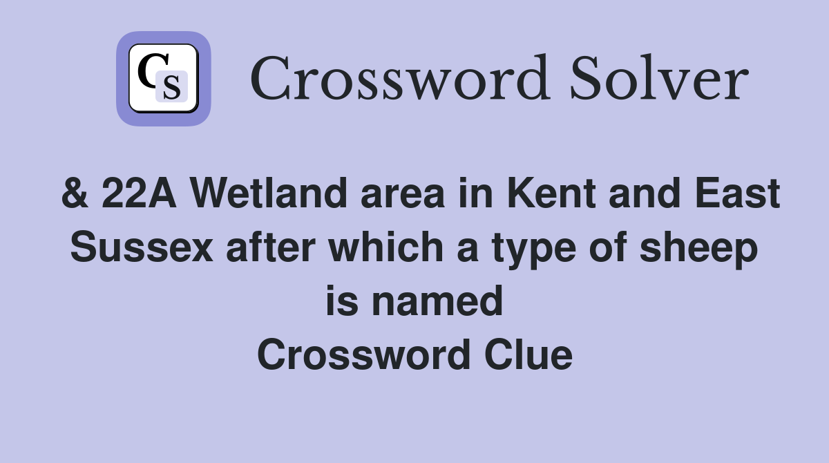 & 22A Wetland area in Kent and East Sussex after which a type of sheep is named Crossword Clue