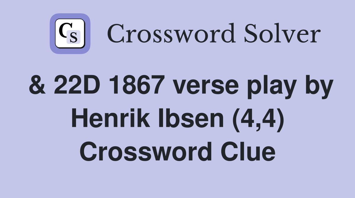 & 22D 1867 verse play by Henrik Ibsen (4,4) Crossword Clue