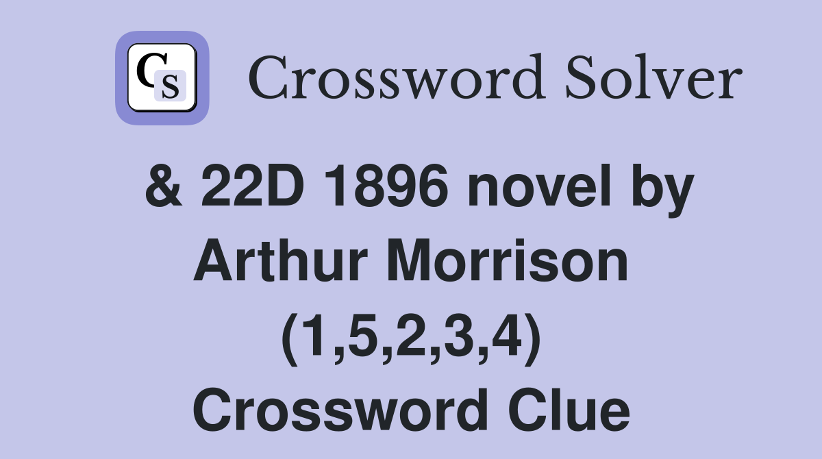 & 22D 1896 novel by Arthur Morrison (1,5,2,3,4) Crossword Clue