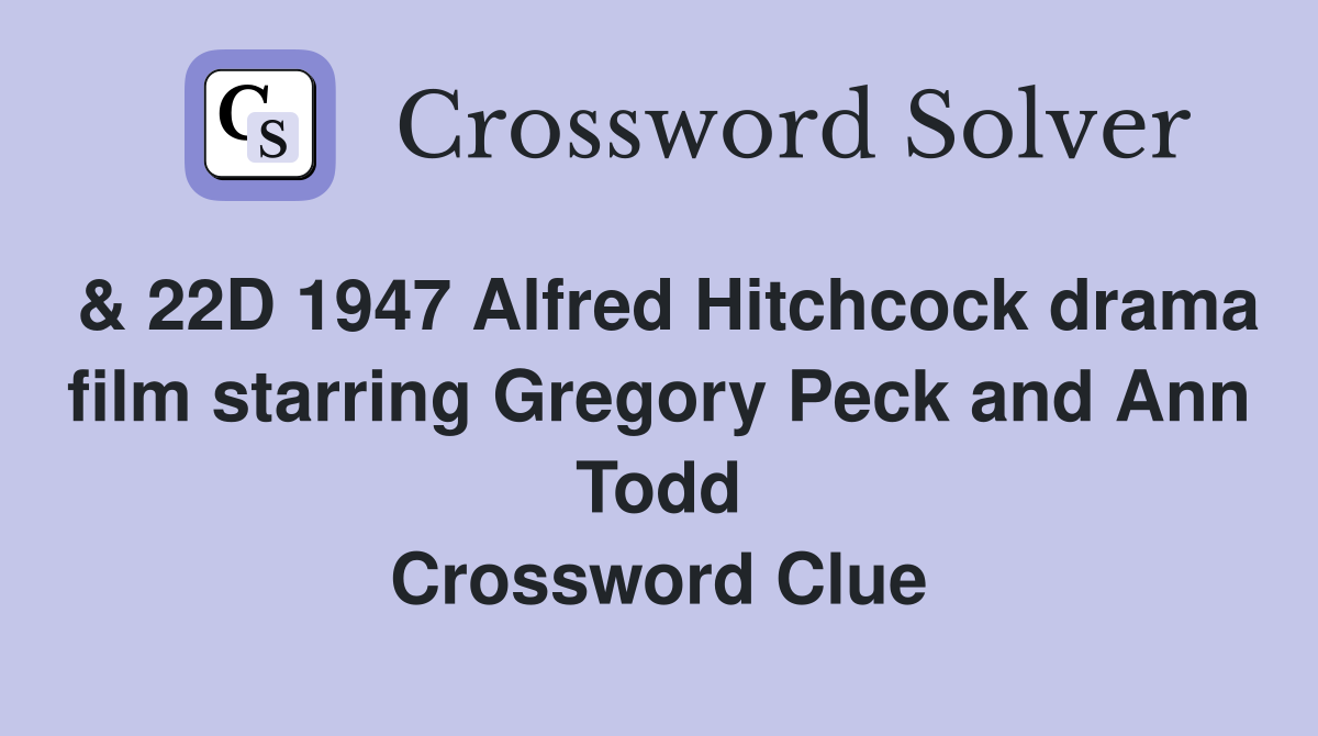 & 22D 1947 Alfred Hitchcock drama film starring Gregory Peck and Ann Todd Crossword Clue