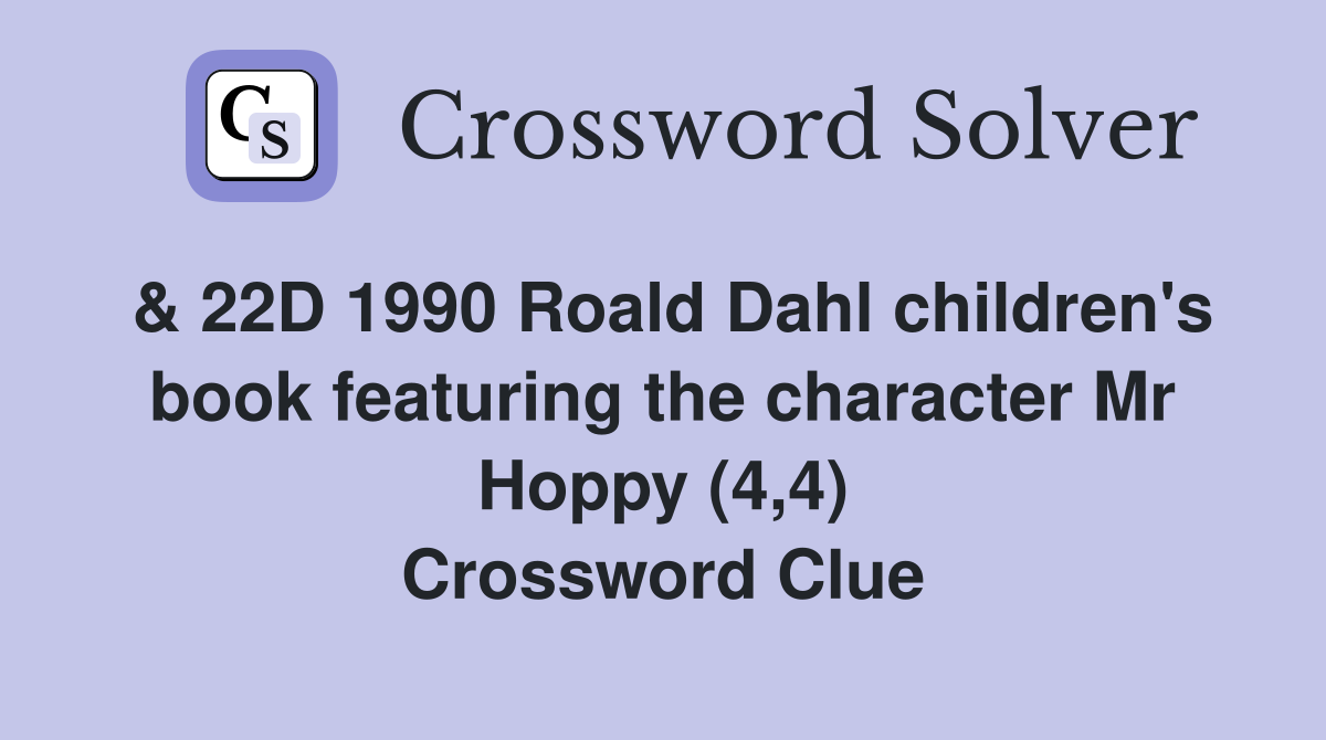 & 22D 1990 Roald Dahl children's book featuring the character Mr Hoppy (4,4) Crossword Clue