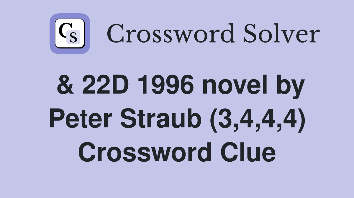 & 22D 1996 novel by Peter Straub (3,4,4,4) Crossword Clue