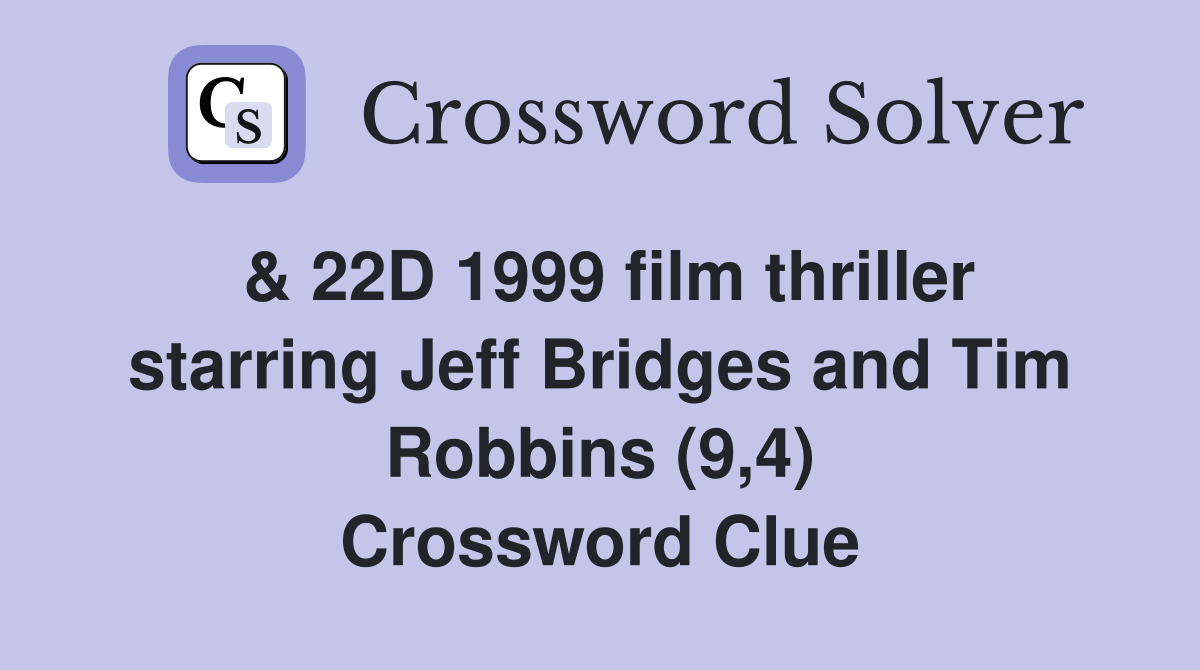 & 22D 1999 film thriller starring Jeff Bridges and Tim Robbins (9,4) Crossword Clue