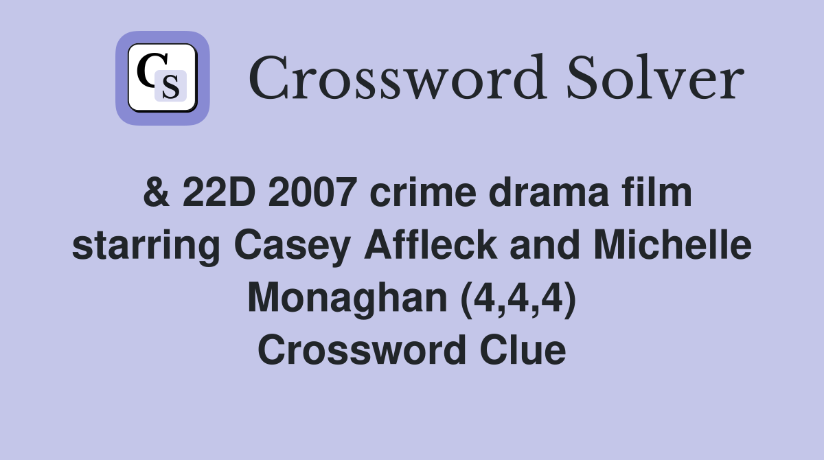 & 22D 2007 crime drama film starring Casey Affleck and Michelle Monaghan (4,4,4) Crossword Clue