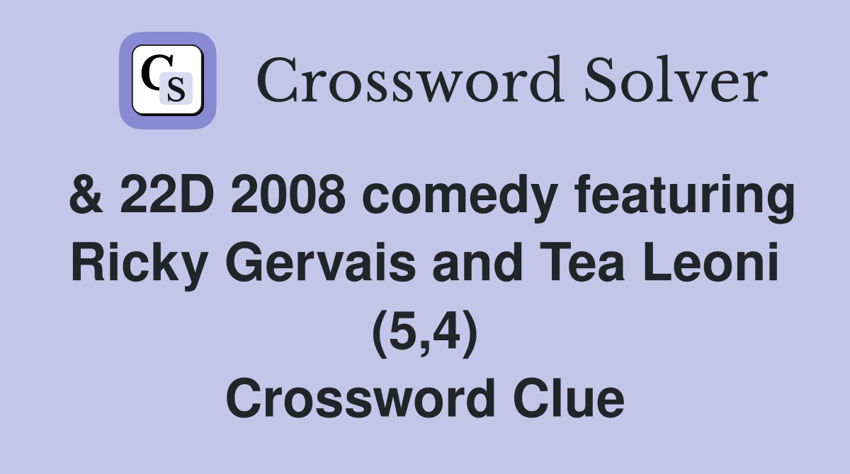 & 22D 2008 comedy featuring Ricky Gervais and Tea Leoni (5,4) Crossword Clue