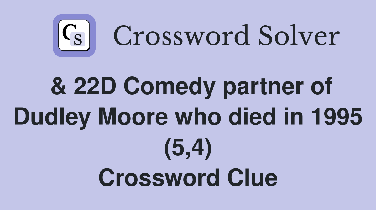 & 22D Comedy partner of Dudley Moore who died in 1995 (5,4) Crossword Clue