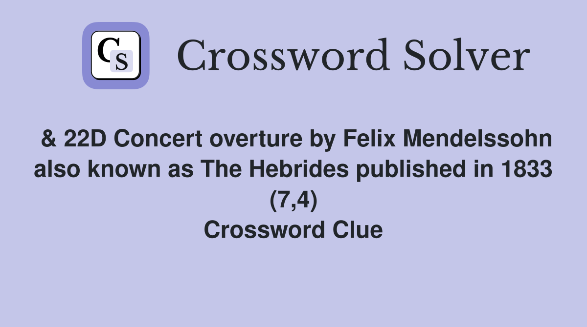 & 22D Concert overture by Felix Mendelssohn also known as The Hebrides published in 1833 (7,4) Crossword Clue