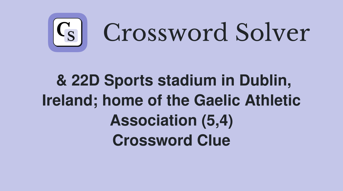 & 22D Sports stadium in Dublin, Ireland; home of the Gaelic Athletic Association (5,4) Crossword Clue
