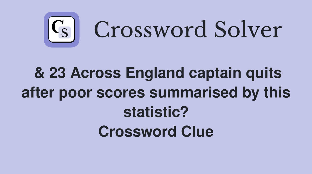 & 23 Across England captain quits after poor scores summarised by this statistic? Crossword Clue