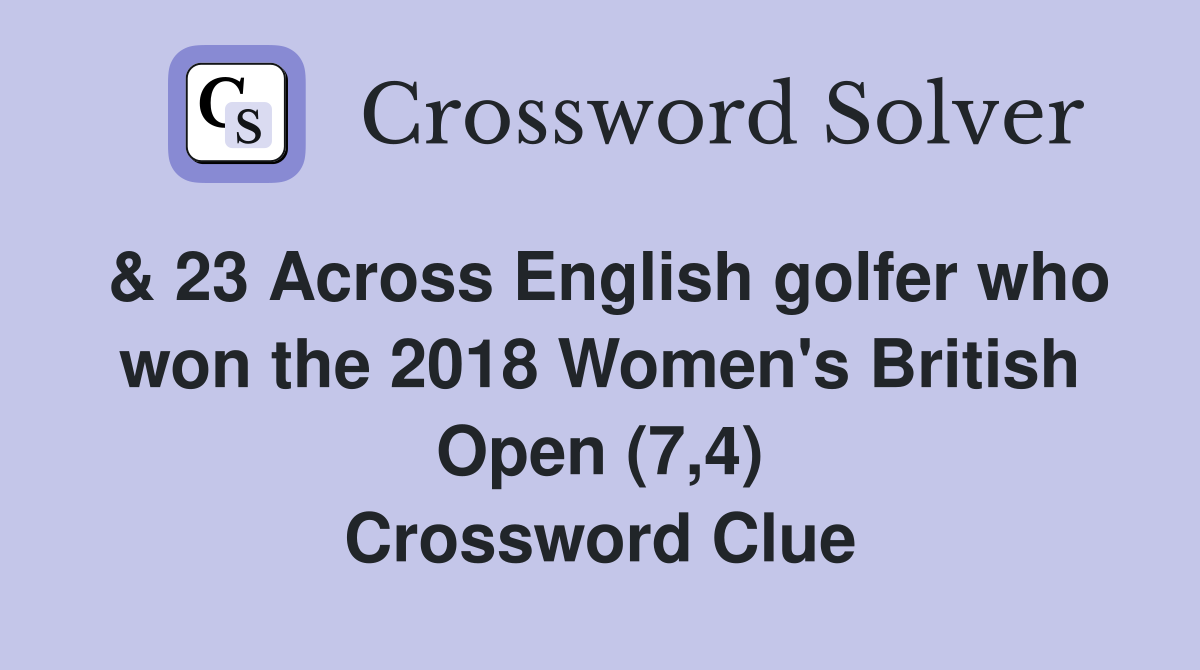 & 23 Across English golfer who won the 2018 Women's British Open (7,4) Crossword Clue