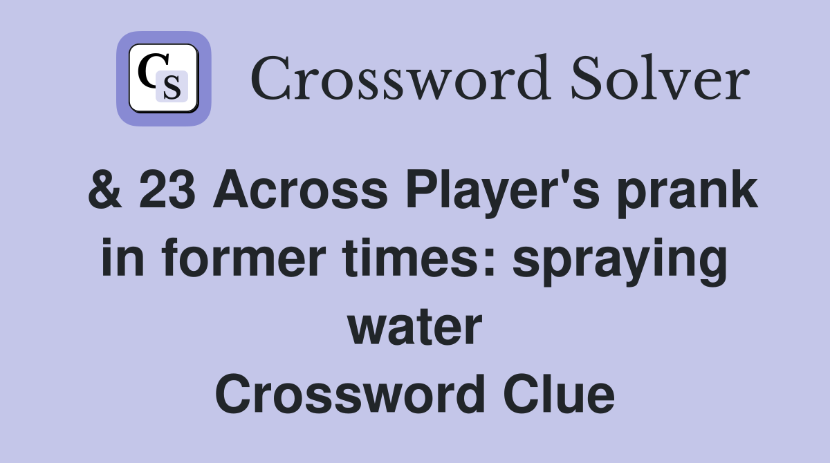 & 23 Across Player's prank in former times: spraying water Crossword Clue