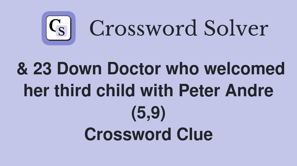 & 23 Down Doctor who welcomed her third child with Peter Andre (5,9) Crossword Clue