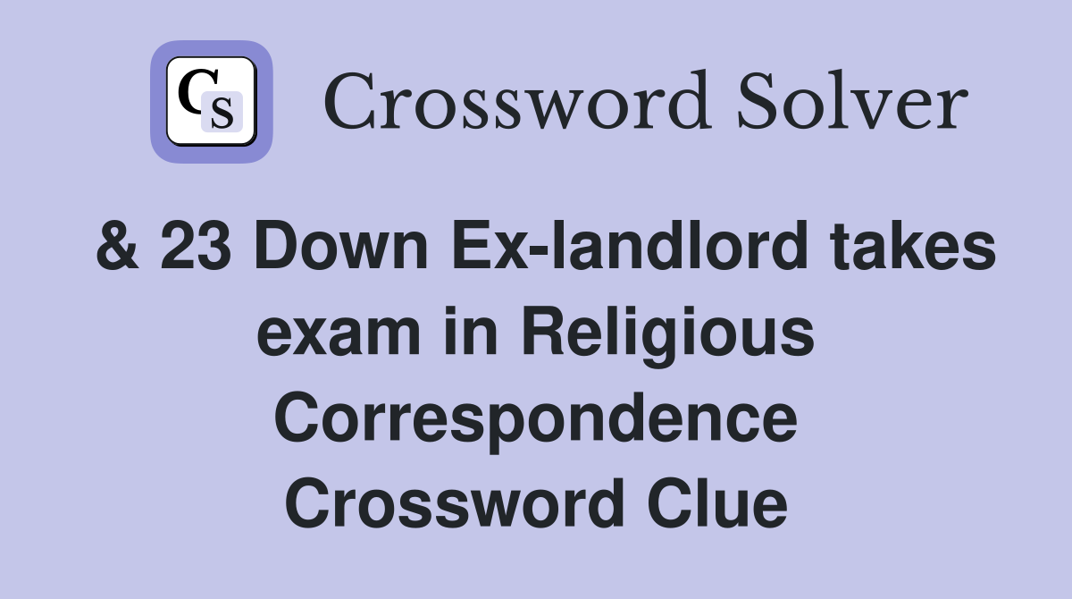 & 23 Down Ex-landlord takes exam in Religious Correspondence Crossword Clue