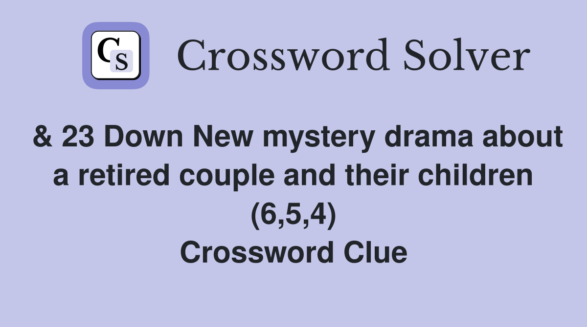 & 23 Down New mystery drama about a retired couple and their children (6,5,4) Crossword Clue