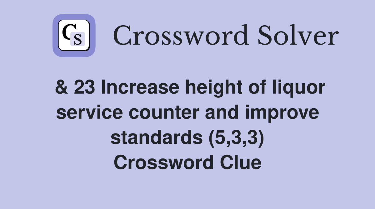 & 23 Increase height of liquor service counter and improve standards (5,3,3) Crossword Clue