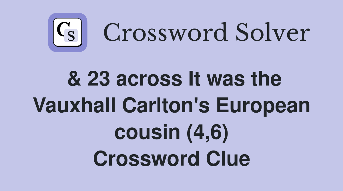 & 23 across It was the Vauxhall Carlton's European cousin (4,6) Crossword Clue