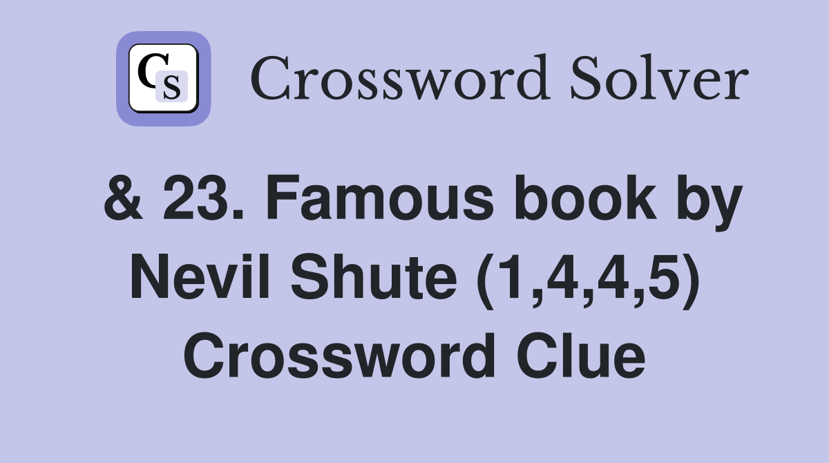 & 23. Famous book by Nevil Shute (1,4,4,5) Crossword Clue