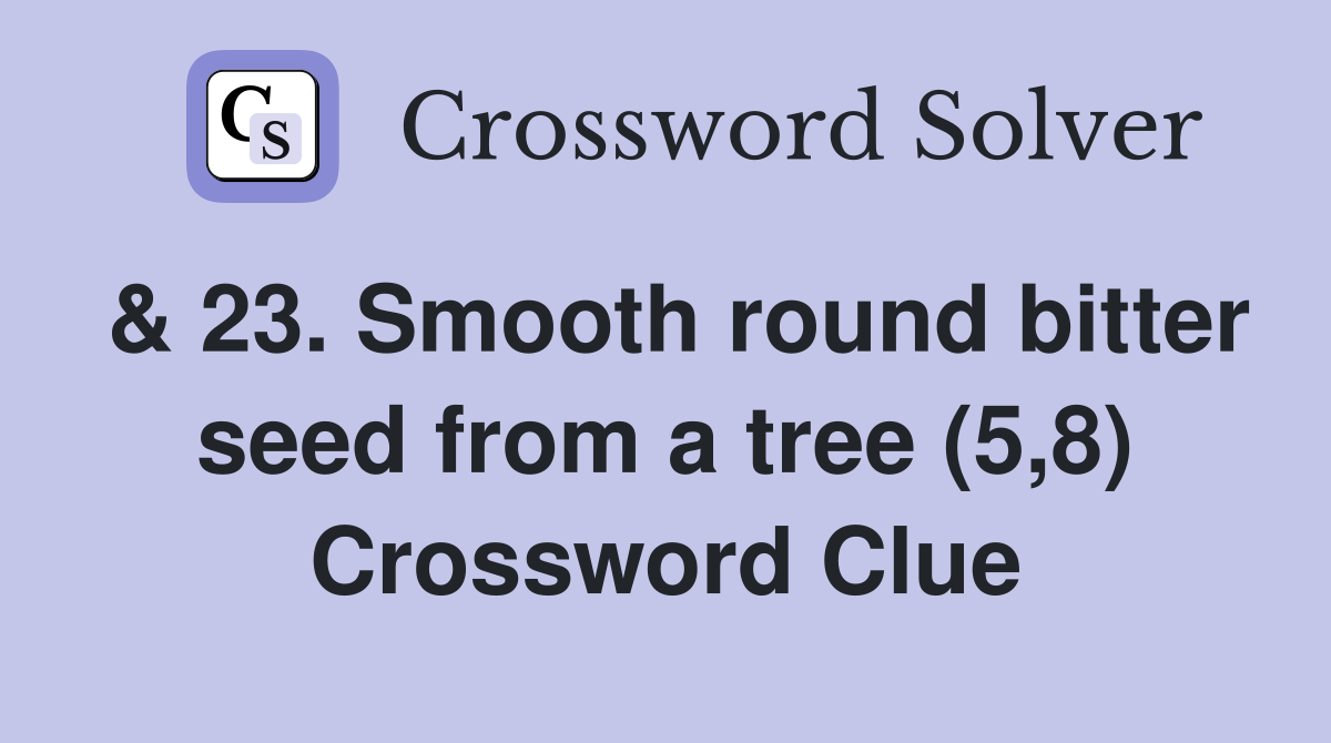 & 23. Smooth round bitter seed from a tree (5,8) Crossword Clue