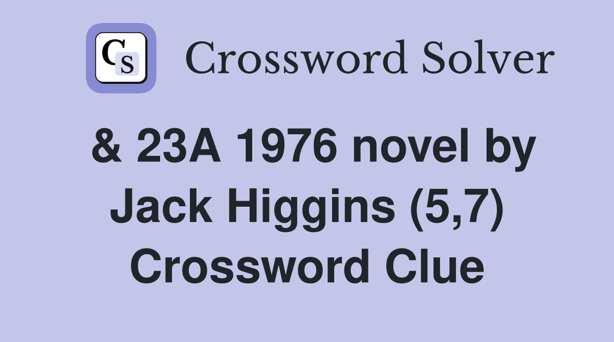 & 23A 1976 novel by Jack Higgins (5,7) Crossword Clue