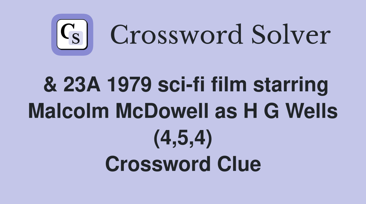 & 23A 1979 sci-fi film starring Malcolm McDowell as H G Wells (4,5,4) Crossword Clue