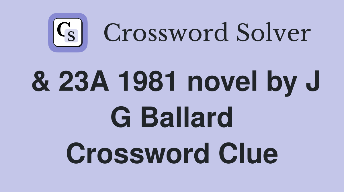 & 23A 1981 novel by J G Ballard Crossword Clue