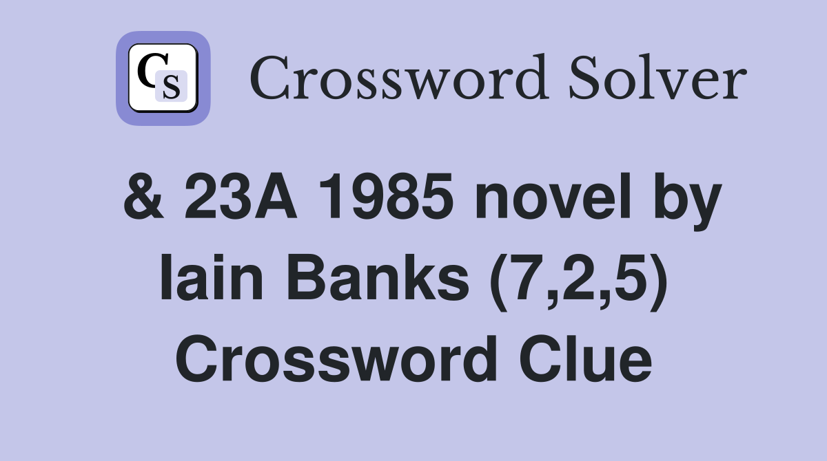& 23A 1985 novel by Iain Banks (7,2,5) Crossword Clue