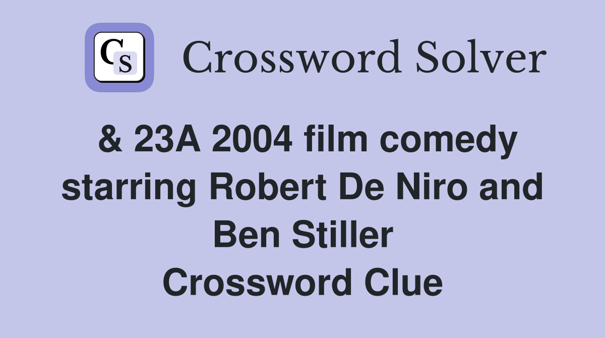 & 23A 2004 film comedy starring Robert De Niro and Ben Stiller Crossword Clue