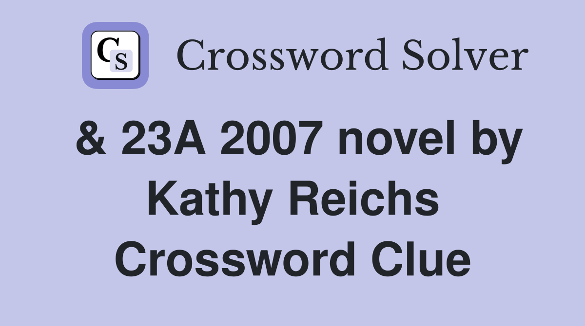 & 23A 2007 novel by Kathy Reichs Crossword Clue