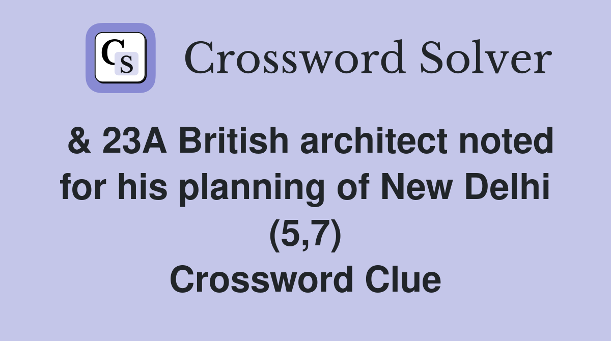 & 23A British architect noted for his planning of New Delhi (5,7) Crossword Clue