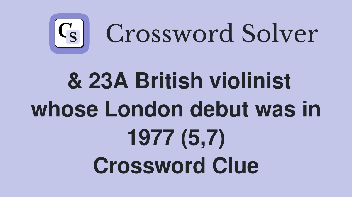 & 23A British violinist whose London debut was in 1977 (5,7) Crossword Clue