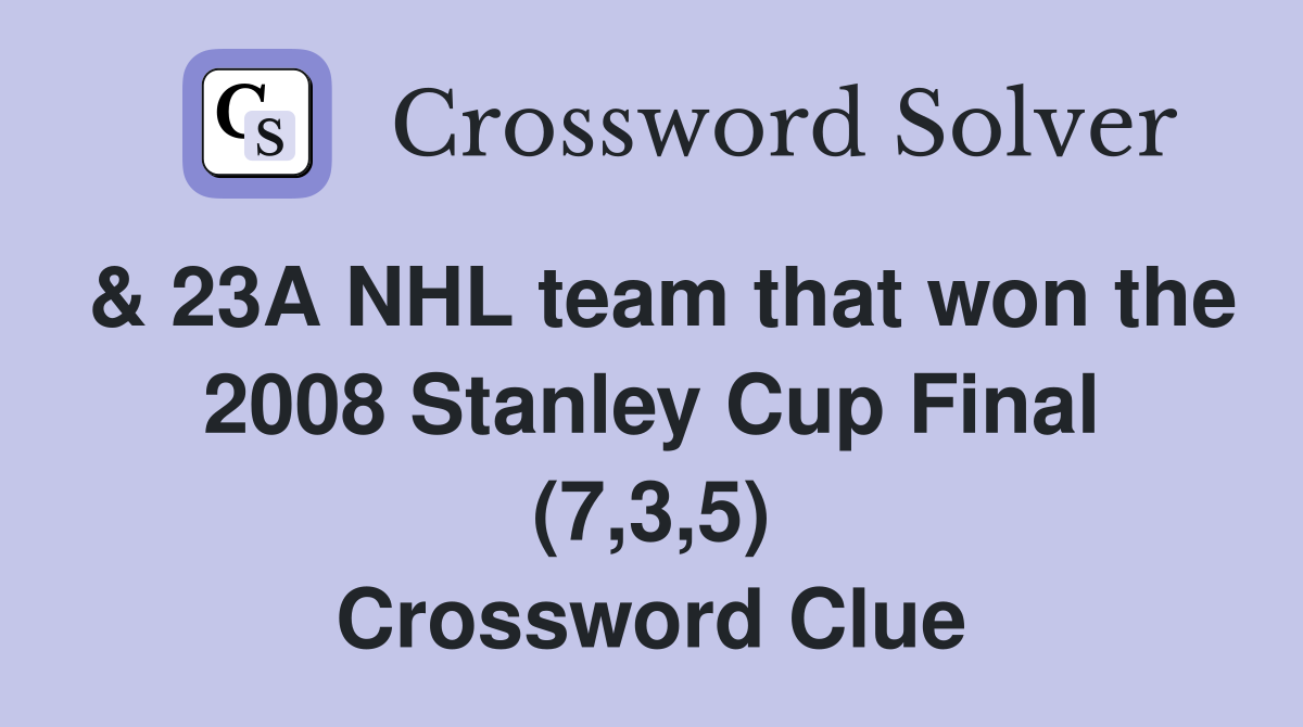 & 23A NHL team that won the 2008 Stanley Cup Final (7,3,5) Crossword Clue