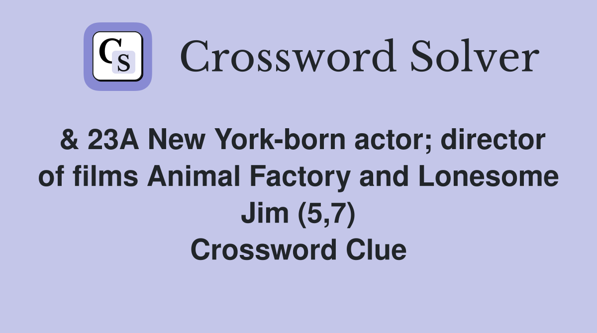 & 23A New York-born actor; director of films Animal Factory and Lonesome Jim (5,7) Crossword Clue