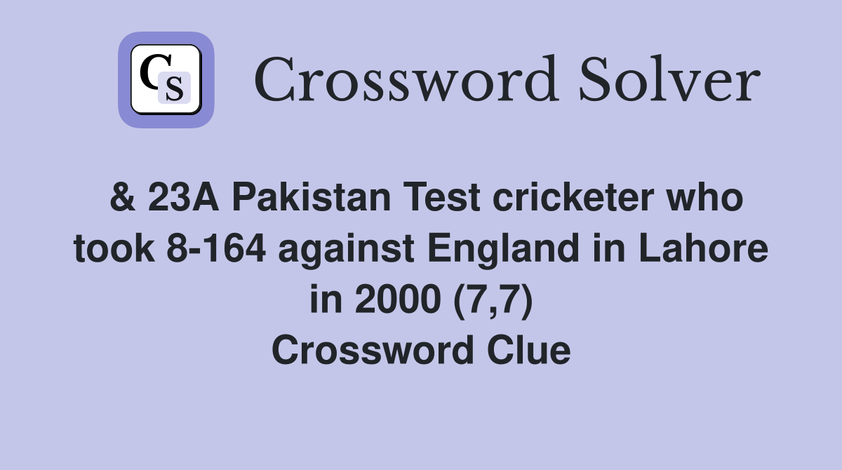 & 23A Pakistan Test cricketer who took 8-164 against England in Lahore in 2000 (7,7) Crossword Clue