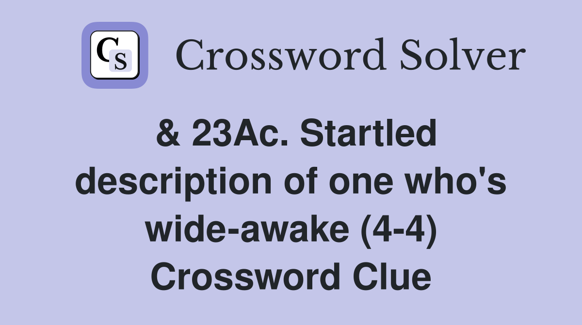 & 23Ac. Startled description of one who's wide-awake (4-4) Crossword Clue