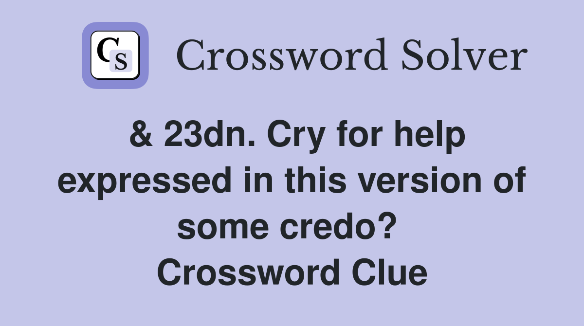 & 23dn. Cry for help expressed in this version of some credo?  Crossword Clue