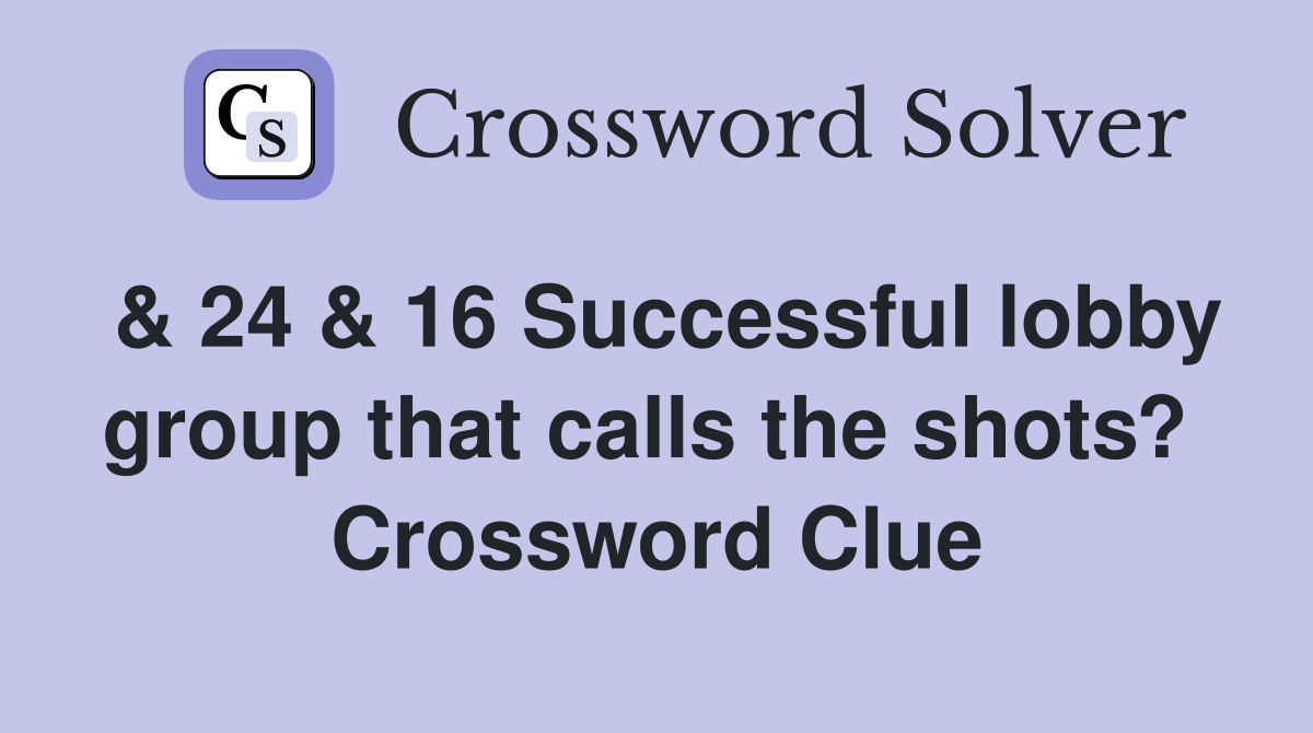 & 24 & 16 Successful lobby group that calls the shots?  Crossword Clue