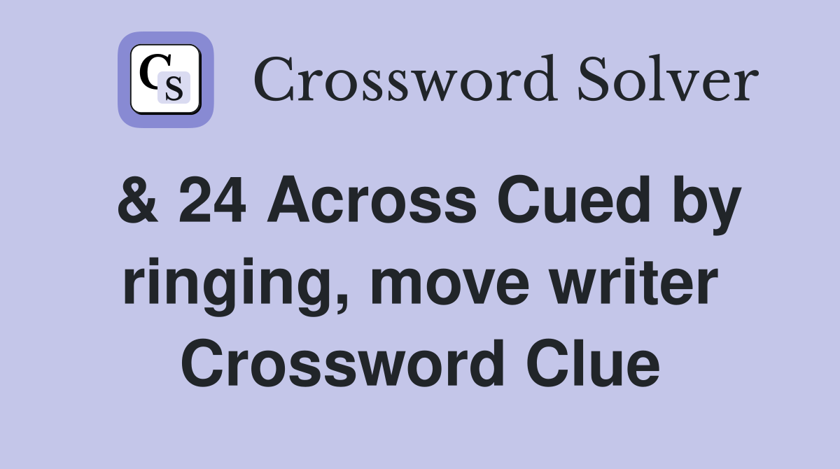 & 24 Across Cued by ringing, move writer Crossword Clue