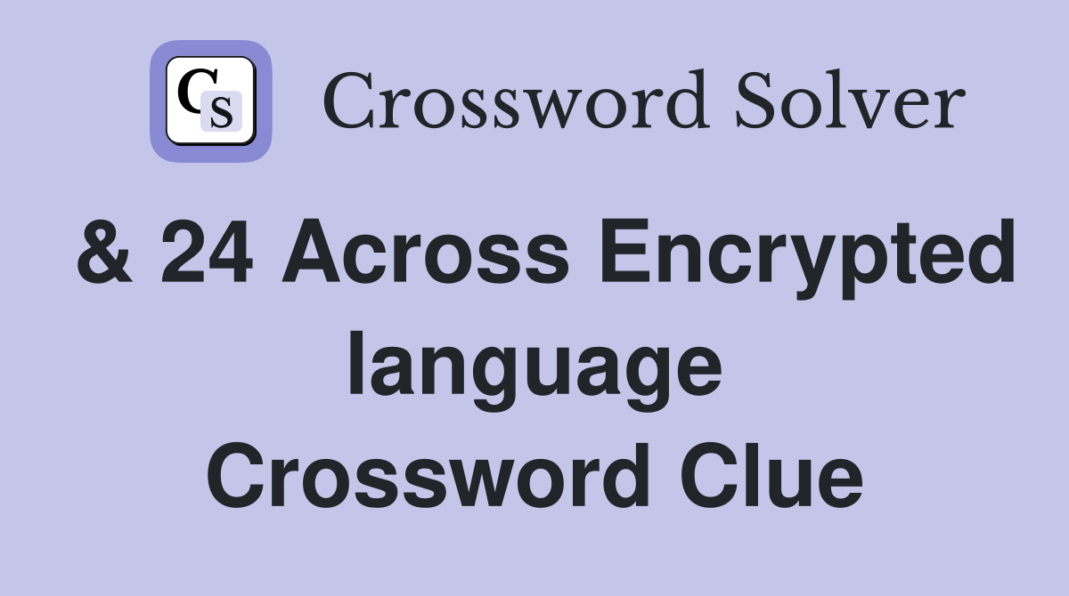 & 24 Across Encrypted language Crossword Clue