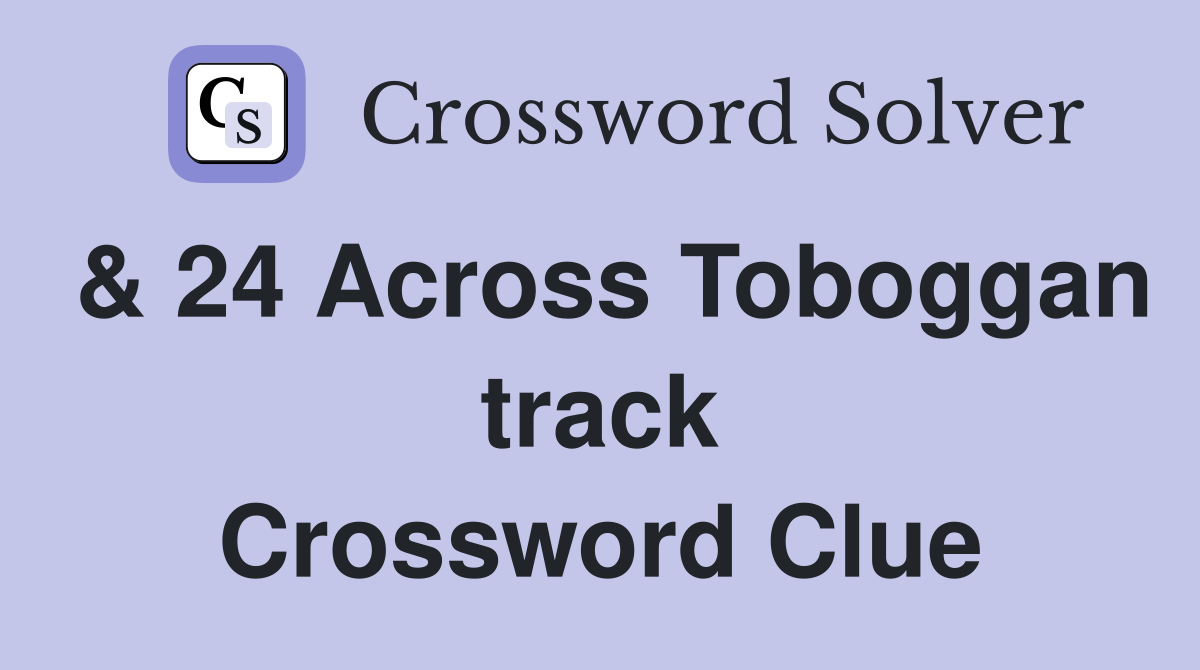 & 24 Across Toboggan track Crossword Clue