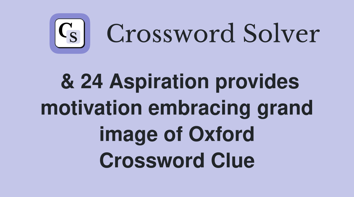 & 24 Aspiration provides motivation embracing grand image of Oxford Crossword Clue