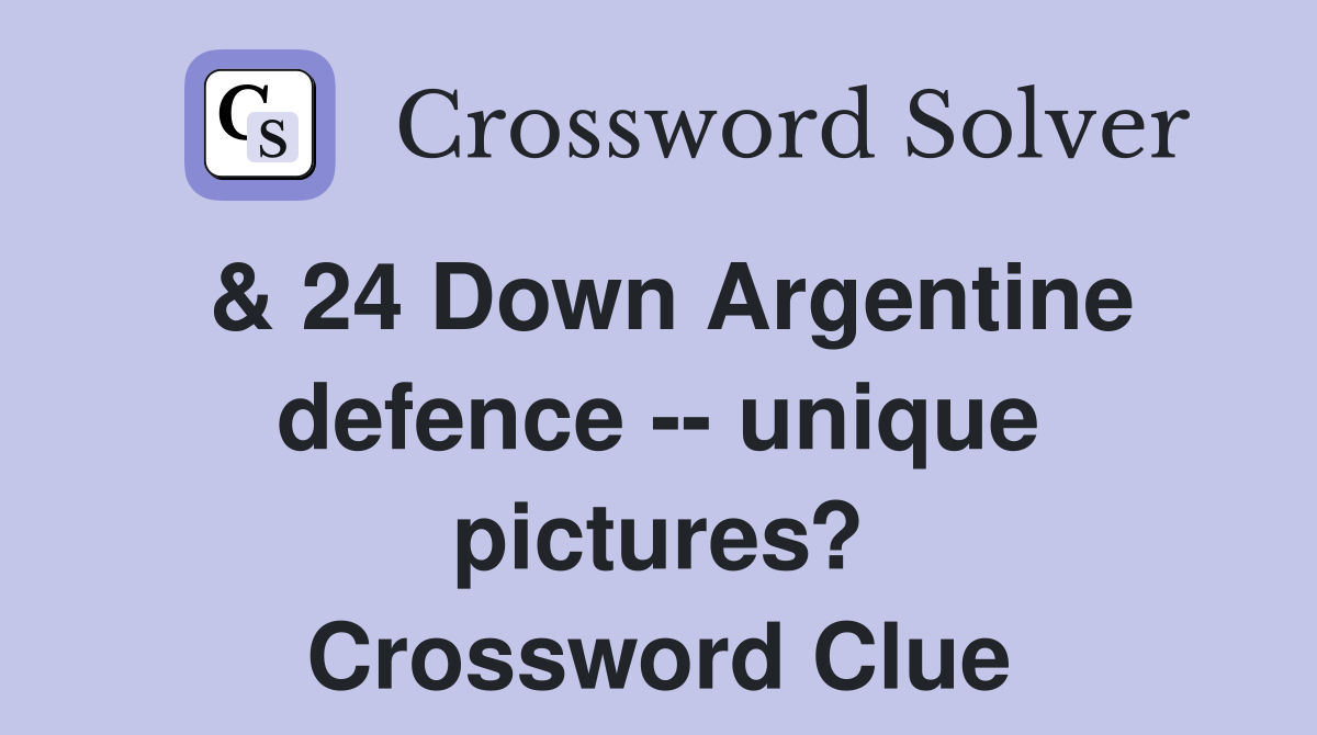 & 24 Down Argentine defence -- unique pictures? Crossword Clue